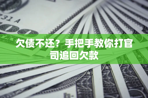 武汉欠债不还？手把手教你打官司追回欠款