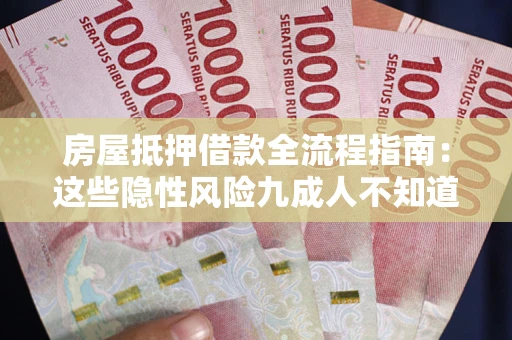 武汉房屋抵押借款全流程指南：这些隐性风险九成人不知道