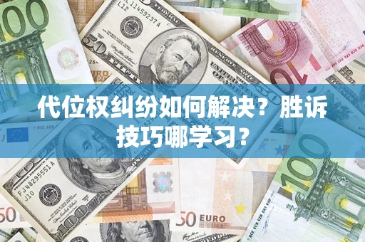 武汉代位权纠纷如何解决？胜诉技巧哪学习？