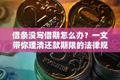 武汉借条没写借期怎么办？一文带你理清还款期限的法律规则