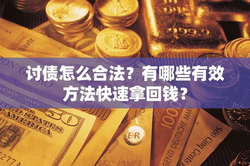 武汉讨债怎么合法？有哪些有效方法快速拿回钱？