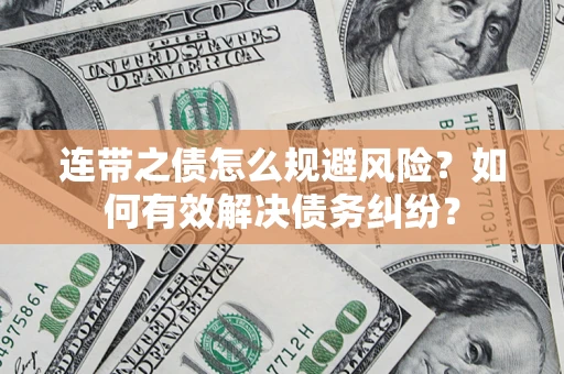武汉连带之债怎么规避风险？如何有效解决债务纠纷？
