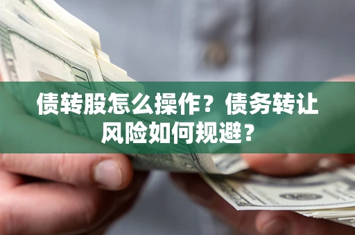 武汉债转股怎么操作？债务转让风险如何规避？