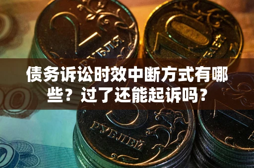 武汉债务诉讼时效中断方式有哪些？过了还能起诉吗？