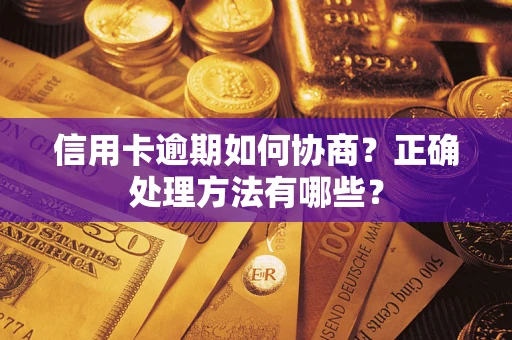 武汉信用卡逾期如何协商？正确处理方法有哪些？