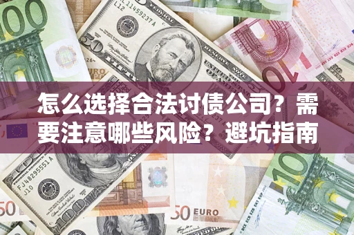 武汉怎么选择合法讨债公司？需要注意哪些风险？避坑指南来了！