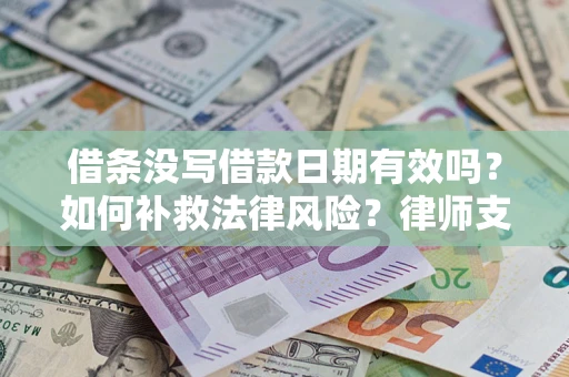 武汉借条没写借款日期有效吗？如何补救法律风险？律师支招