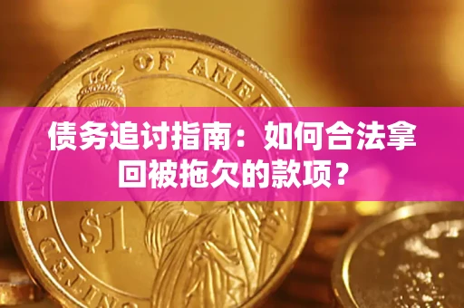 武汉债务追讨指南：如何合法拿回被拖欠的款项？