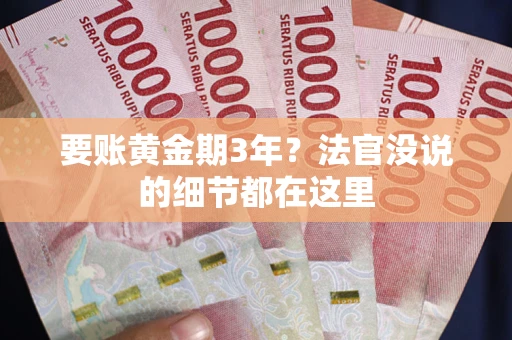 武汉要账黄金期3年？法官没说的细节都在这里