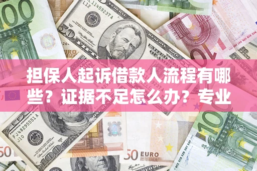 武汉担保人起诉借款人流程有哪些？证据不足怎么办？专业律师解答