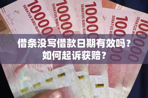 武汉借条没写借款日期有效吗？如何起诉获赔？