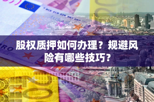 武汉股权质押如何办理？规避风险有哪些技巧？