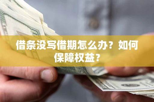 武汉借条没写借期怎么办？如何保障权益？