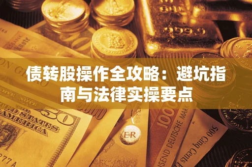武汉债转股操作全攻略：避坑指南与法律实操要点
