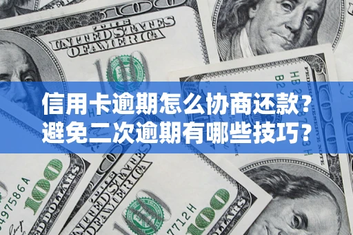 武汉信用卡逾期怎么协商还款？避免二次逾期有哪些技巧？