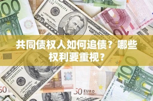 武汉共同债权人如何追债？哪些权利要重视？