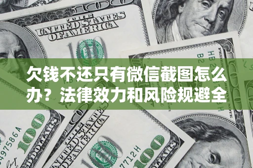 武汉欠钱不还只有微信截图怎么办？法律效力和风险规避全解析