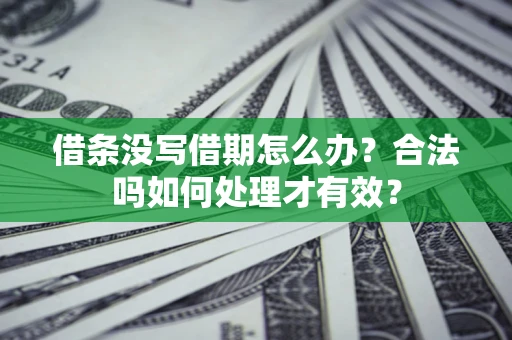 武汉借条没写借期怎么办？合法吗如何处理才有效？