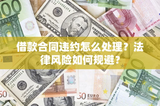 武汉借款合同违约怎么处理？法律风险如何规避？