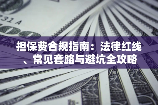 武汉担保费合规指南：法律红线、常见套路与避坑全攻略
