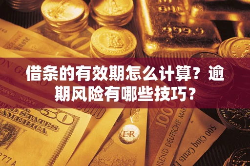 武汉借条的有效期怎么计算？逾期风险有哪些技巧？