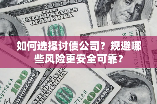 武汉如何选择讨债公司？规避哪些风险更安全可靠？