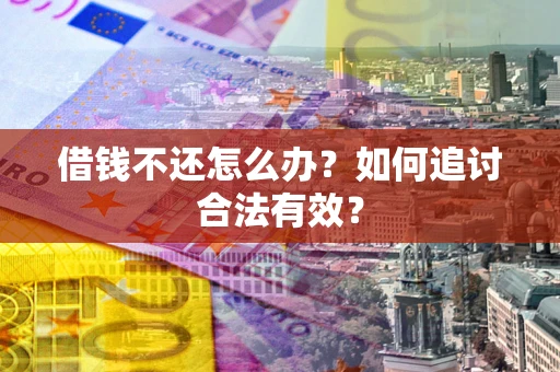 武汉借钱不还怎么办？如何追讨合法有效？