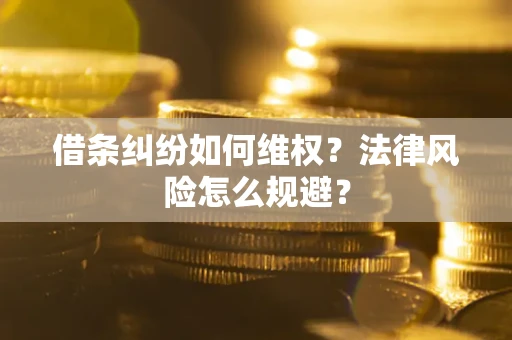武汉借条纠纷如何维权？法律风险怎么规避？