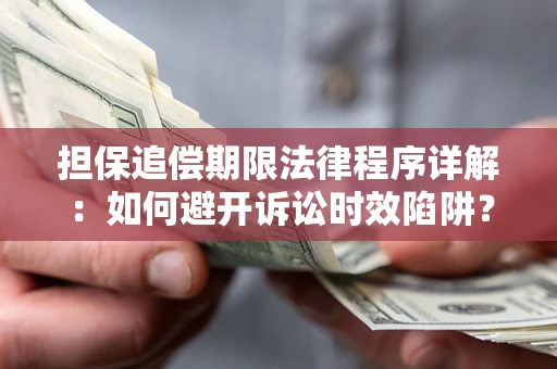 武汉担保追偿期限法律程序详解：如何避开诉讼时效陷阱？
