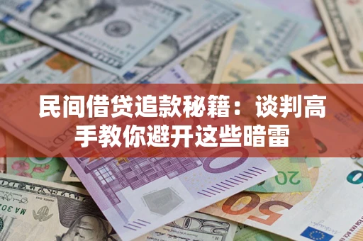 武汉民间借贷追款秘籍：谈判高手教你避开这些暗雷