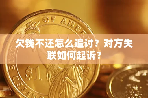 武汉欠钱不还怎么追讨？对方失联如何起诉？