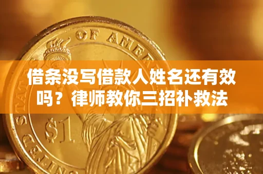 武汉借条没写借款人姓名还有效吗？律师教你三招补救法