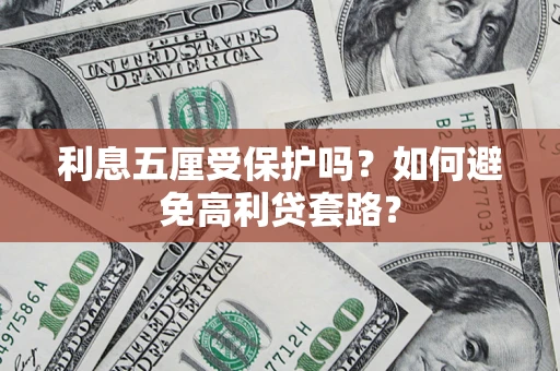 武汉利息五厘受保护吗？如何避免高利贷套路？