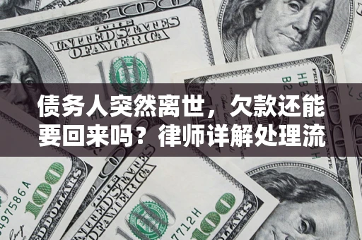 武汉债务人突然离世，欠款还能要回来吗？律师详解处理流程