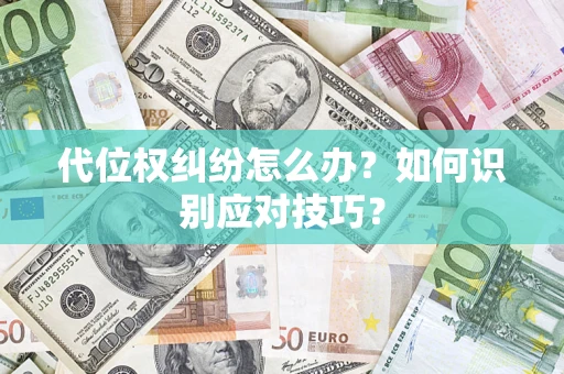 武汉代位权纠纷怎么办？如何识别应对技巧？