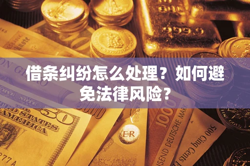 武汉借条纠纷怎么处理？如何避免法律风险？