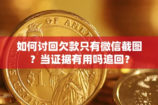 武汉如何讨回欠款只有微信截图？当证据有用吗追回？