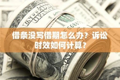 武汉借条没写借期怎么办？诉讼时效如何计算？